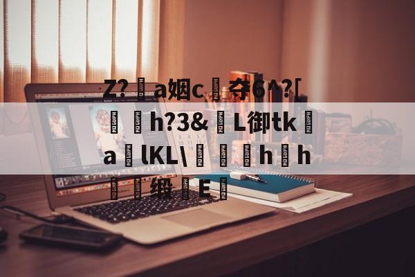 包含Z?恞a姻c夺6^?[鞤h?3&窶L御tk謒a炠lKL匁礍蕄hh慖缎E醞的词条